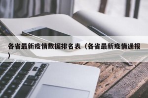 各省最新疫情数据排名表（各省最新疫情通报）