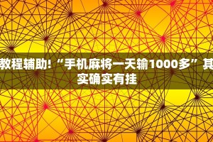 教程辅助!“手机麻将一天输1000多”其实确实有挂