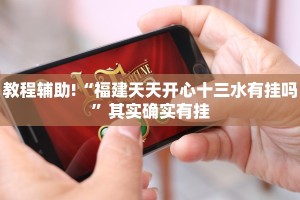 教程辅助!“福建天天开心十三水有挂吗”其实确实有挂