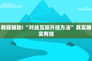 教程辅助!“对战互娱开挂方法”其实确实有挂