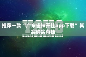 推荐一款“广东雀神开挂app下载”其实确实有挂