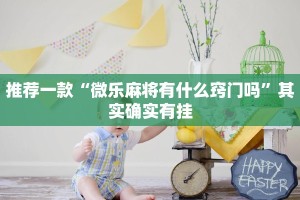 推荐一款“微乐麻将有什么窍门吗”其实确实有挂