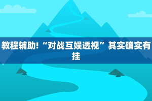 教程辅助!“微乐河北麻将万能挂免费下载 ”其实确实有挂