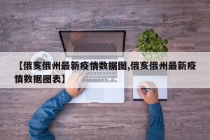 【俄亥俄州最新疫情数据图,俄亥俄州最新疫情数据图表】