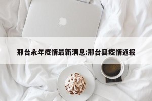 邢台永年疫情最新消息:邢台县疫情通报