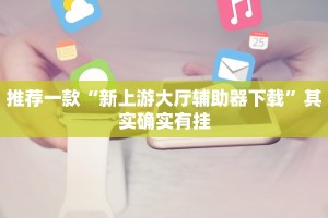 推荐一款“新上游大厅辅助器下载”其实确实有挂