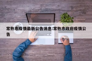 常熟市疫情最新公告消息:常熟市政府疫情公告