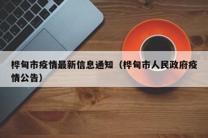 桦甸市疫情最新信息通知（桦甸市人民政府疫情公告）
