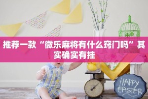 推荐一款“微乐麻将有什么窍门吗”其实确实有挂