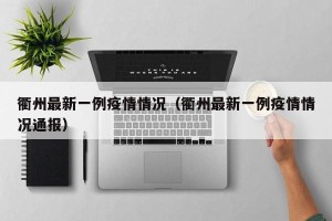 衢州最新一例疫情情况（衢州最新一例疫情情况通报）