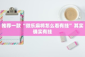 推荐一款“微乐麻将怎么看有挂”其实确实有挂