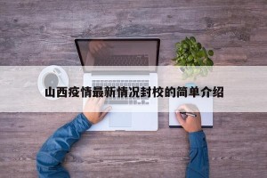 山西疫情最新情况封校的简单介绍