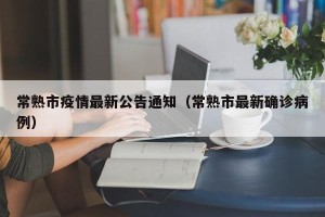 常熟市疫情最新公告通知（常熟市最新确诊病例）