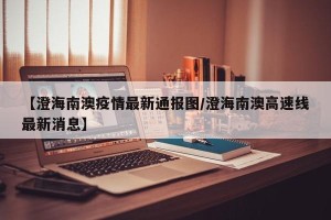 【澄海南澳疫情最新通报图/澄海南澳高速线最新消息】