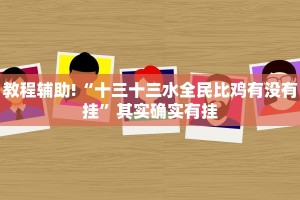 教程辅助!“十三十三水全民比鸡有没有挂”其实确实有挂