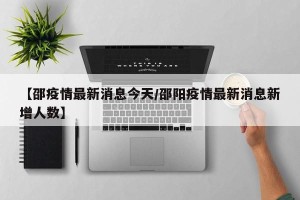 【邵疫情最新消息今天/邵阳疫情最新消息新增人数】
