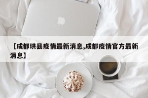 【成都珙县疫情最新消息,成都疫情官方最新消息】