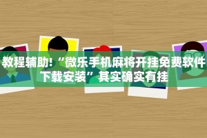教程辅助!“微乐手机麻将开挂免费软件下载安装”其实确实有挂