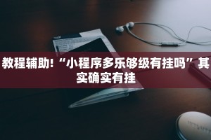 教程辅助!“小程序多乐够级有挂吗”其实确实有挂