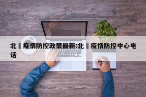 北滘疫情防控政策最新:北滘疫情防控中心电话
