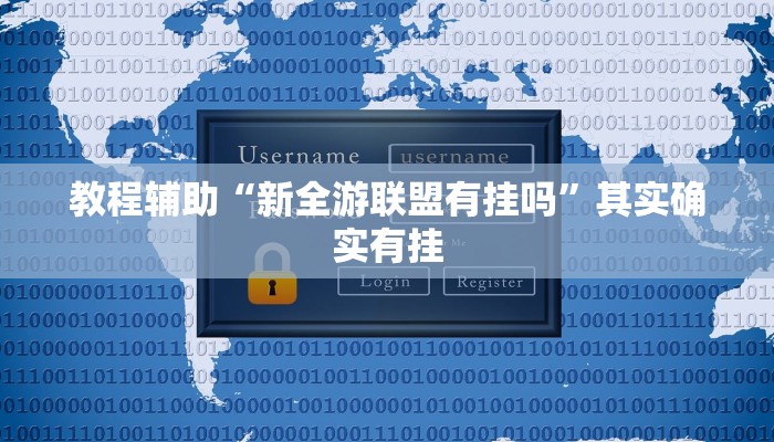 教程辅助“新全游联盟有挂吗”其实确实有挂