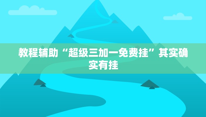 教程辅助“超级三加一免费挂”其实确实有挂