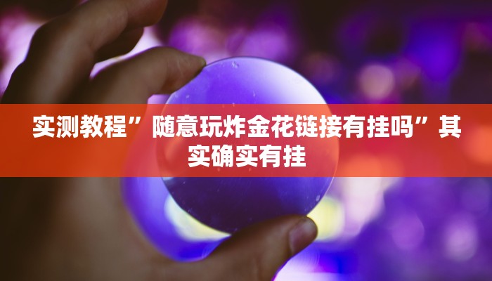 实测教程”随意玩炸金花链接有挂吗”其实确实有挂