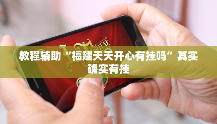教程辅助“福建天天开心有挂吗”其实确实有挂