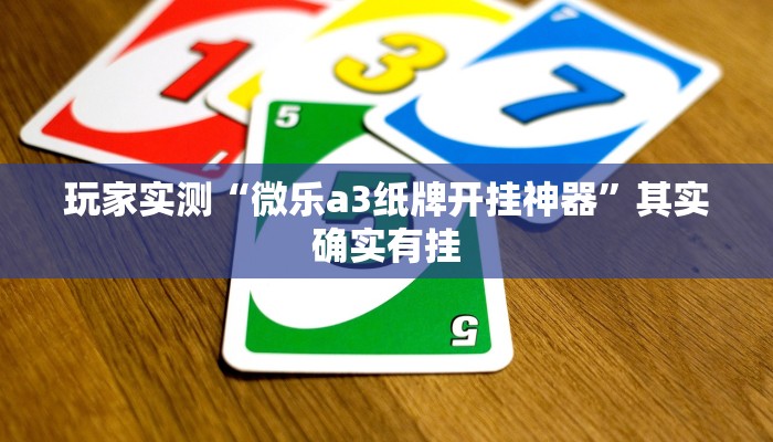 玩家实测“微乐a3纸牌开挂神器”其实确实有挂
