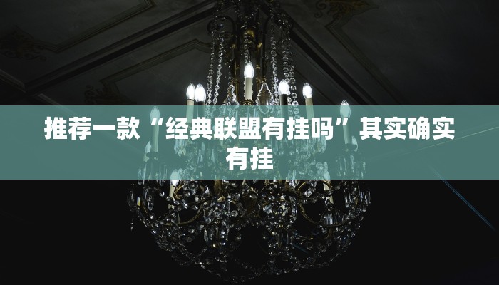 推荐一款“经典联盟有挂吗”其实确实有挂