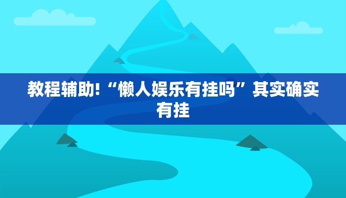 教程辅助!“懒人娱乐有挂吗”其实确实有挂