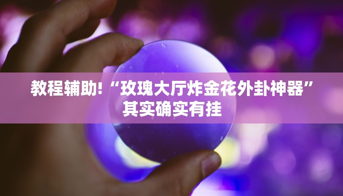 教程辅助!“玫瑰大厅炸金花外卦神器”其实确实有挂