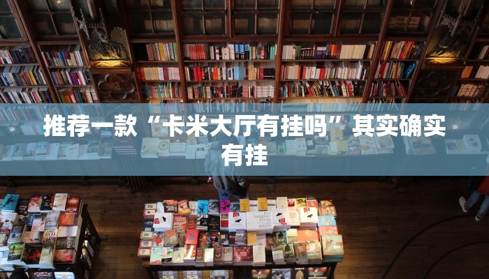 推荐一款“卡米大厅有挂吗”其实确实有挂