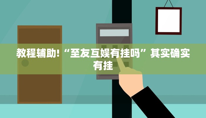 教程辅助!“至友互娱有挂吗”其实确实有挂