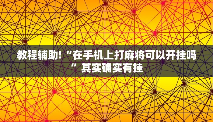 教程辅助!“在手机上打麻将可以开挂吗”其实确实有挂