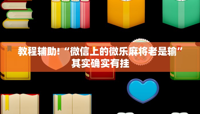 教程辅助!“微信上的微乐麻将老是输”其实确实有挂