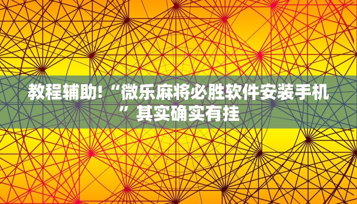 教程辅助!“微乐麻将必胜软件安装手机”其实确实有挂