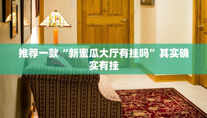 推荐一款“新蜜瓜大厅有挂吗”其实确实有挂