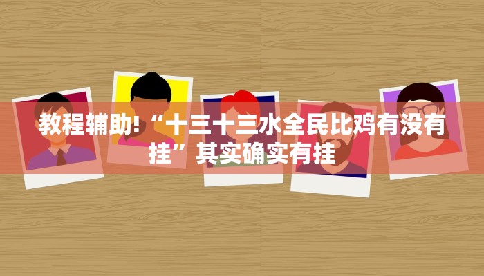 教程辅助!“十三十三水全民比鸡有没有挂”其实确实有挂
