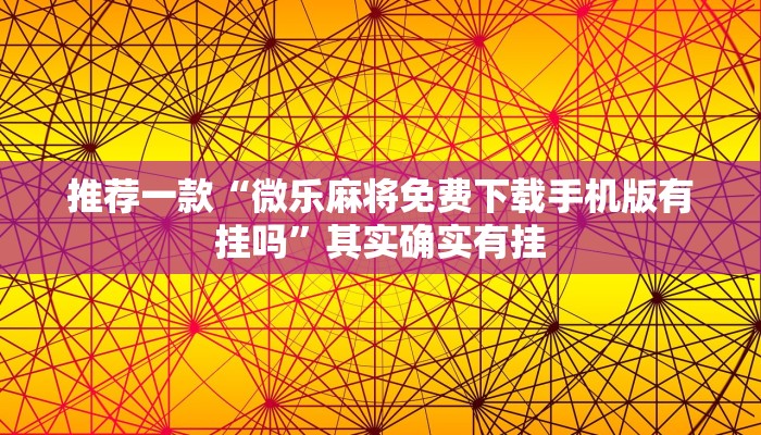 推荐一款“微乐麻将免费下载手机版有挂吗”其实确实有挂