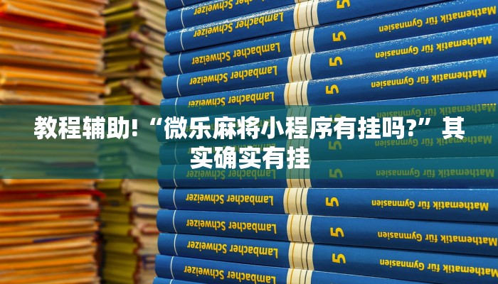 教程辅助!“微乐麻将小程序有挂吗?”其实确实有挂