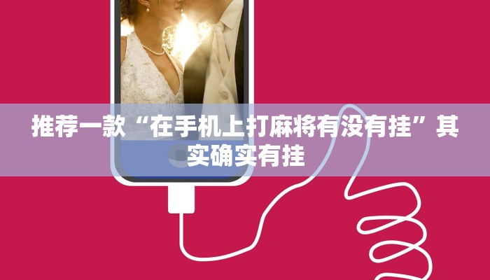 推荐一款“在手机上打麻将有没有挂”其实确实有挂