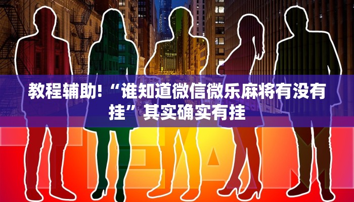 教程辅助!“谁知道微信微乐麻将有没有挂”其实确实有挂