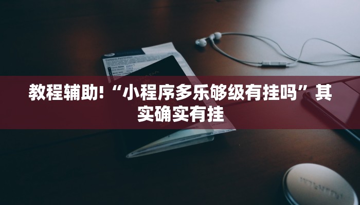 教程辅助!“小程序多乐够级有挂吗”其实确实有挂