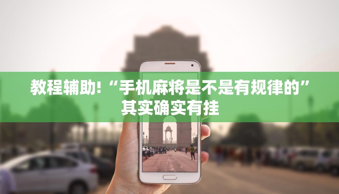 教程辅助!“手机麻将是不是有规律的”其实确实有挂
