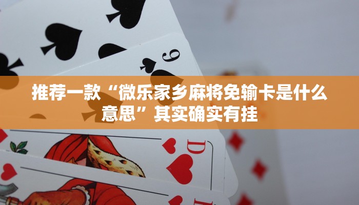 推荐一款“微乐家乡麻将免输卡是什么意思”其实确实有挂
