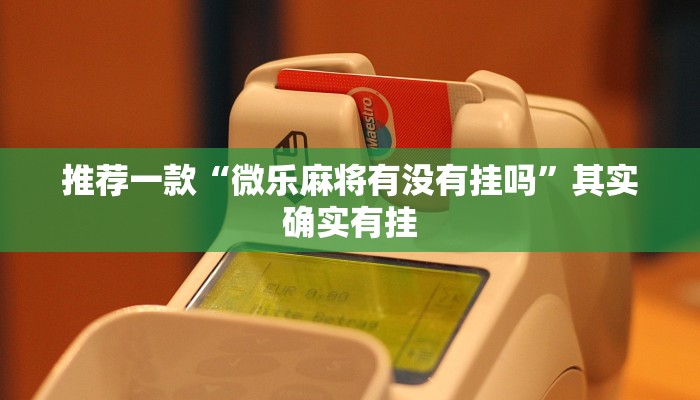 推荐一款“微乐麻将有没有挂吗”其实确实有挂