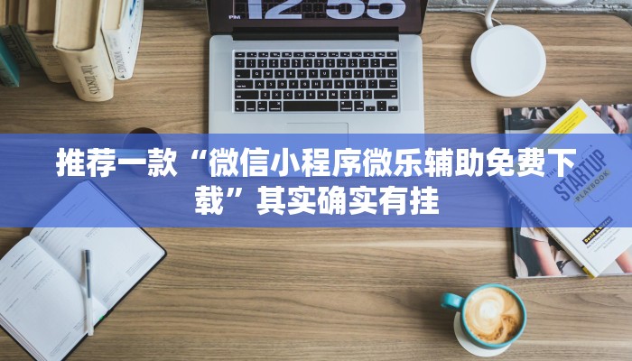 推荐一款“微信小程序微乐辅助免费下载”其实确实有挂