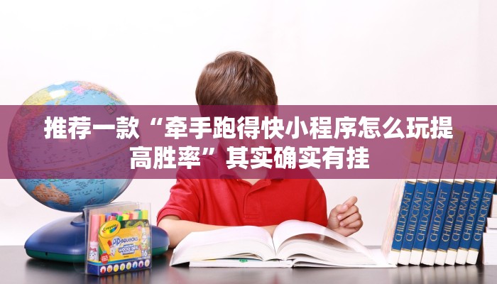 推荐一款“牵手跑得快小程序怎么玩提高胜率”其实确实有挂