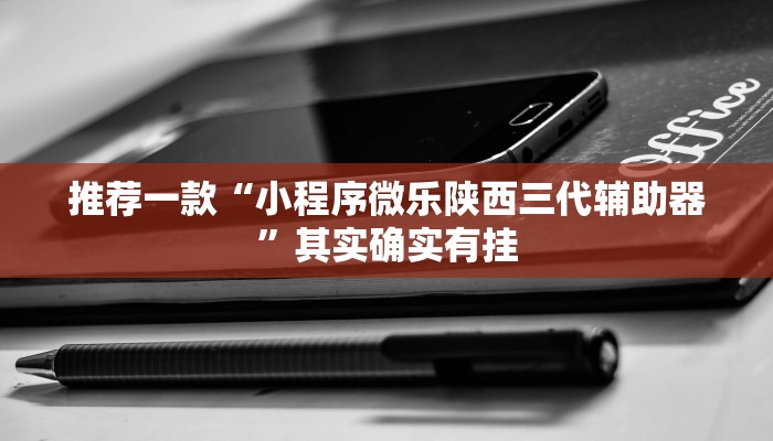 推荐一款“小程序微乐陕西三代辅助器”其实确实有挂